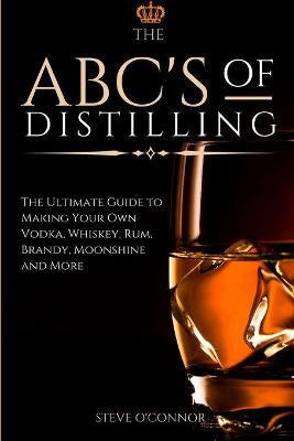 The ABC'S of Distilling By Steve O'Connor
